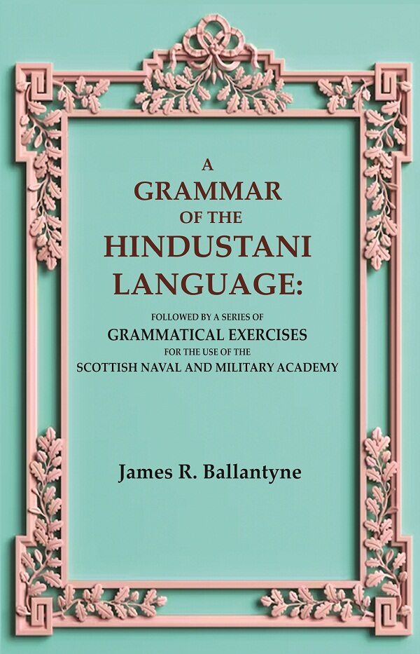 A Grammar of the Hindustani Language: Followed by a Series of Grammatical Exercises for the Use of the Scottish Naval and Military Academy