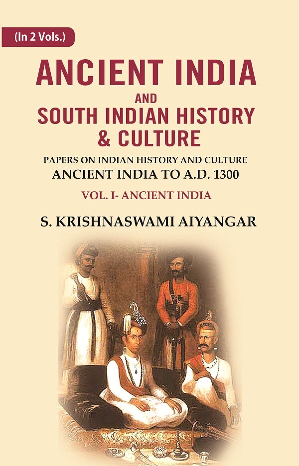Ancient India and South Indian History & Culture: Papers on Indian History and Culture Ancient India to A.D. 1300, Ancient India