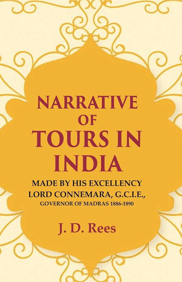 Narrative of Tours in India: Made by His Excellency Lord Connemara, G.C.I.E., Governor of Madras 1886-1891