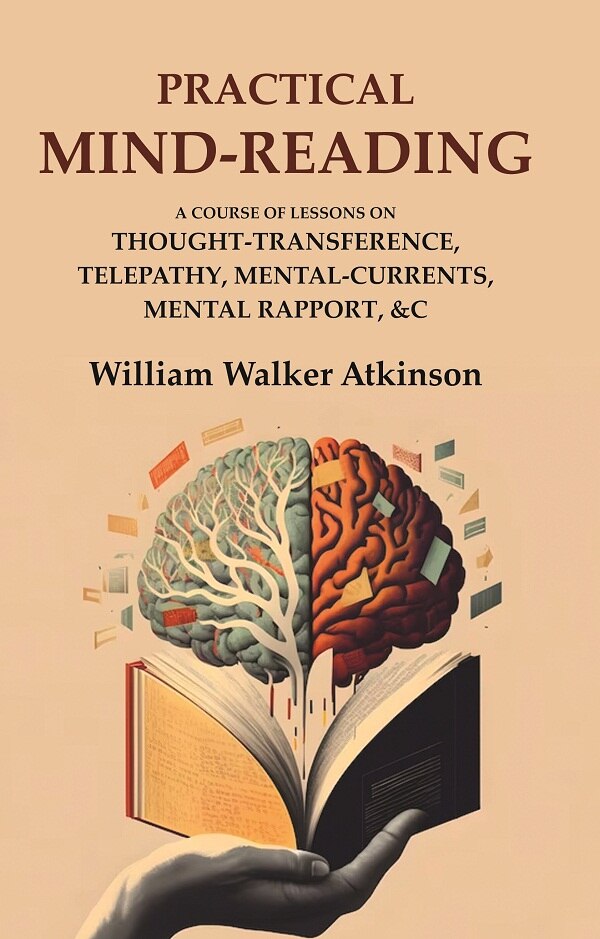 Practical Mind-Reading: A Course of Lessons on Thought-Transference, Telepathy, Mental-Currents, Mental Rapport, &c