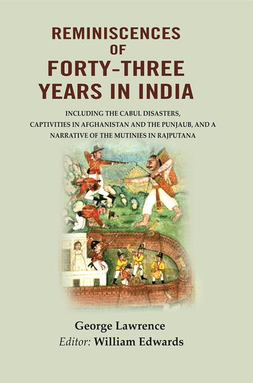 Reminiscences of Forty-Three Years in India: Including the Cabul disasters, captivities in Afghanistan and the Punjaub, and a narrative of the mutinies in Rajputana