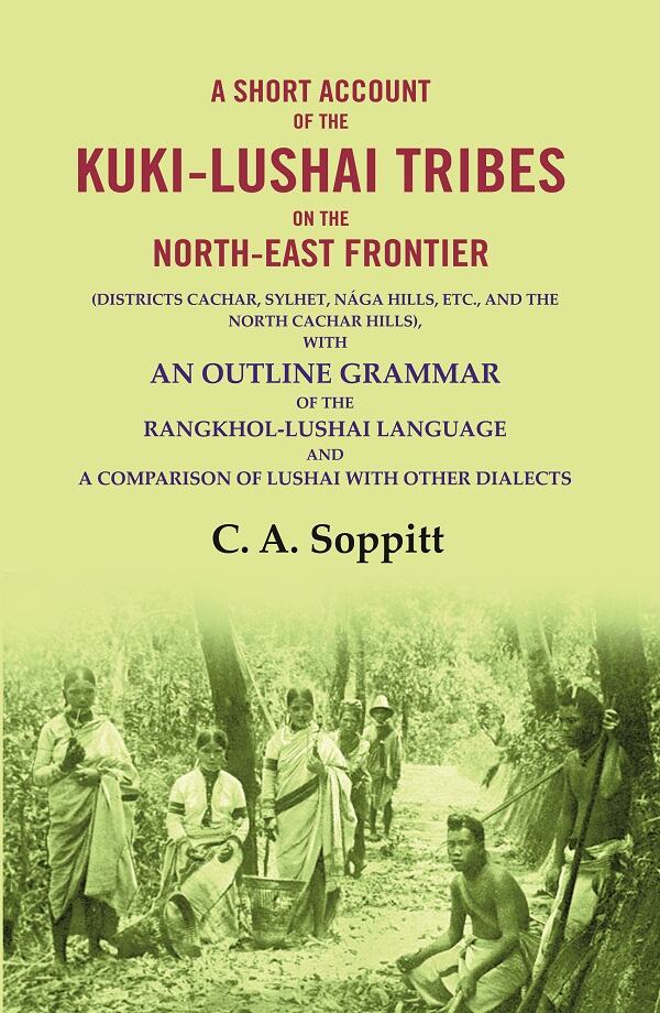 A Short Account of the Kuki-Lushai Tribes on the North-East Frontier: (Districts Cachar, Sylhet, Nága Hills, Etc., and the North Cachar Hills), with an Outline Grammar of the Rangkhol-Lushai Language and a Comparison of Lushai with Other Dialects