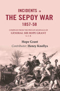Incidents in the Sepoy War, 1857-58: Compiled from the Private Journals of General Sir Hope Grant G. C. B.