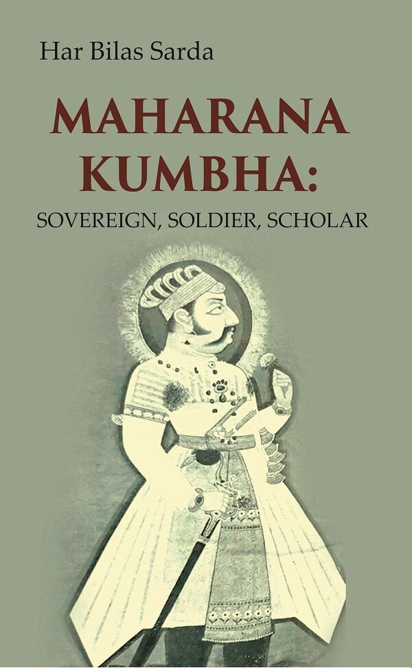 Maharana Kumbha: Sovereign, Soldier, Scholar