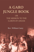 A Garo Jungle Book: Or the Mission to the Garos of Assam