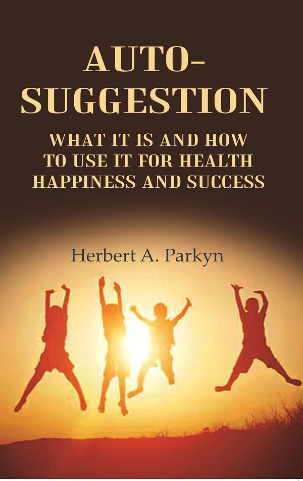 Auto-Suggestion: what it is and how to use it for health happiness and ...