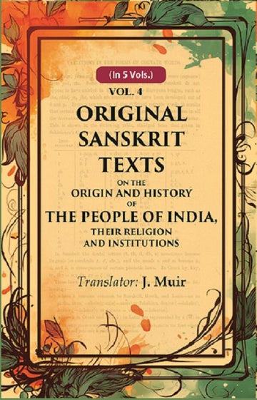 Original Sanskrit Texts on the Origin and History of the People of India, their Religion and Institutions