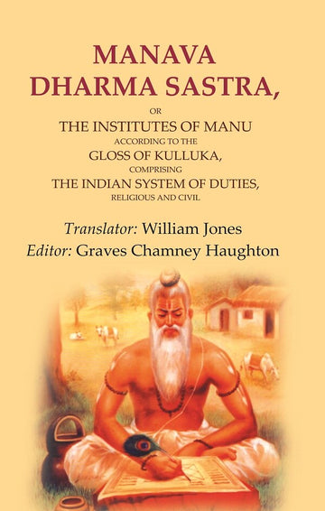 Manava Dharma Sastra: Or the Institutes of Manu According to the Gloss of Kulluka, Comprising the Indian System of Duties, Religious and Civil