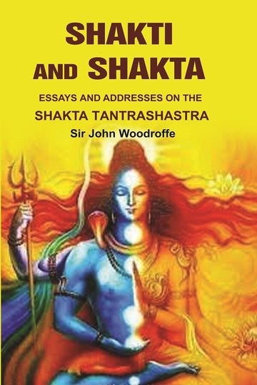 Shakti and Shakta: Essays on Addresses and the Shakta Tantrashastra
