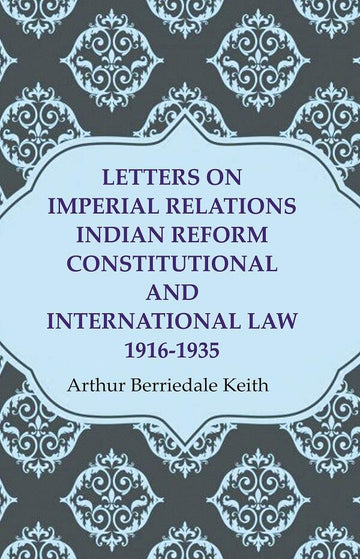 Letters on Imperial Relations Indian Reform Constitutional and International Law 1916-1935