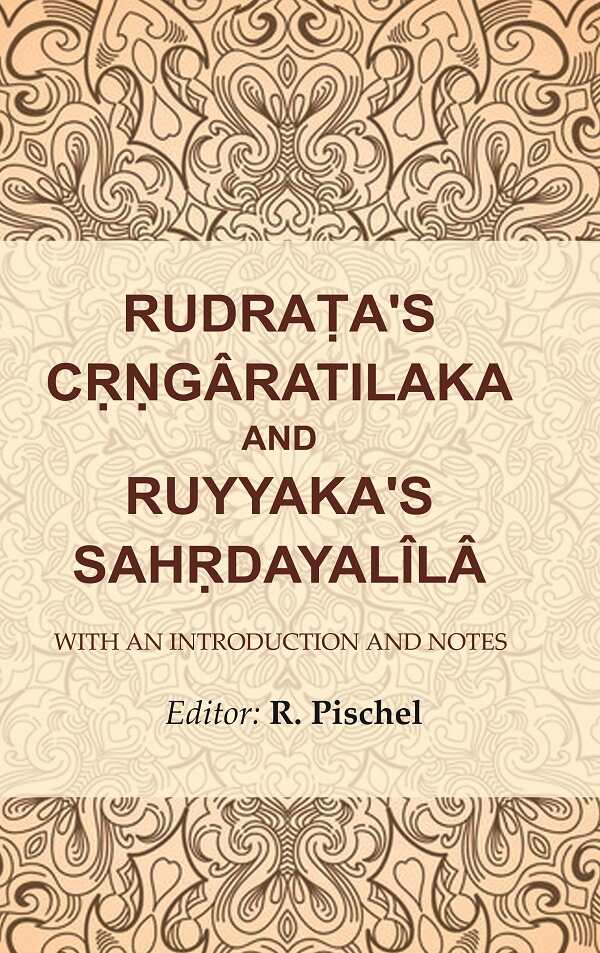 Rudraṭa's Cṛṇgâratilaka and Ruyyaka's Sahṛdayalîlâ: With an Introduction and Notes