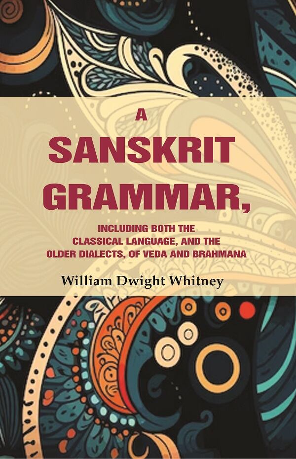 A Sanskrit Grammar, Including both the Classical Language, and the Older Dialects, of Veda and Brahmana