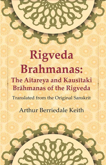 Rigveda Brahmanas: The Aitareya and Kausītaki Brāhmanas of the Rigveda: Translated from the Original Sanskrit