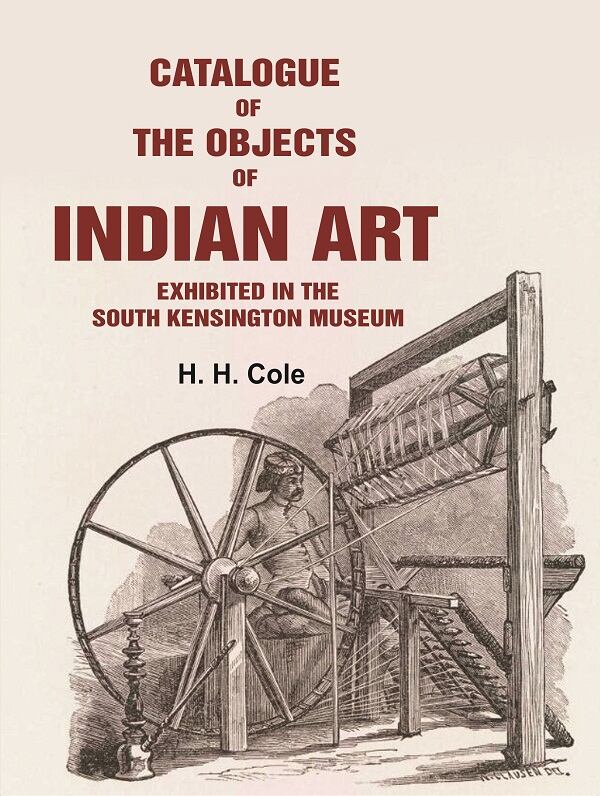 Catalogue of the Objects of Indian Art Exhibited in the South Kensington Museum