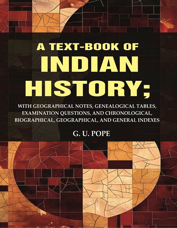 A Text - Book of Indian History: With Geographical Notes, Genealogical Tables, Examination Questions, and Chronological, Biographical, Geographical, and General Indexes