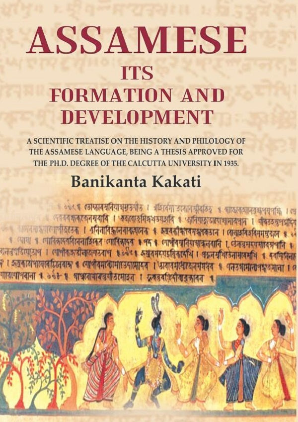 Assamese Its Formation And Development: A scientific treatise on the history and philology of the Assamese language, being a thesis approved for the Ph.D. Degree of the Calcutta University in 1935.
