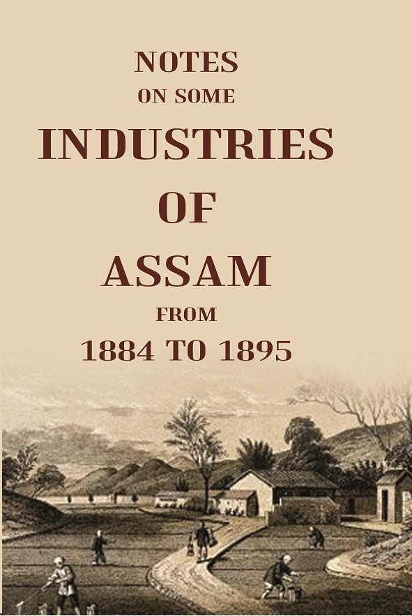 Notes On Some Industries Of Assam From 1884 To 1895