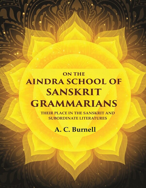 On the Aindra School of Sanskrit Grammarians: Their Place in the Sanskrit and Subordinate Literatures