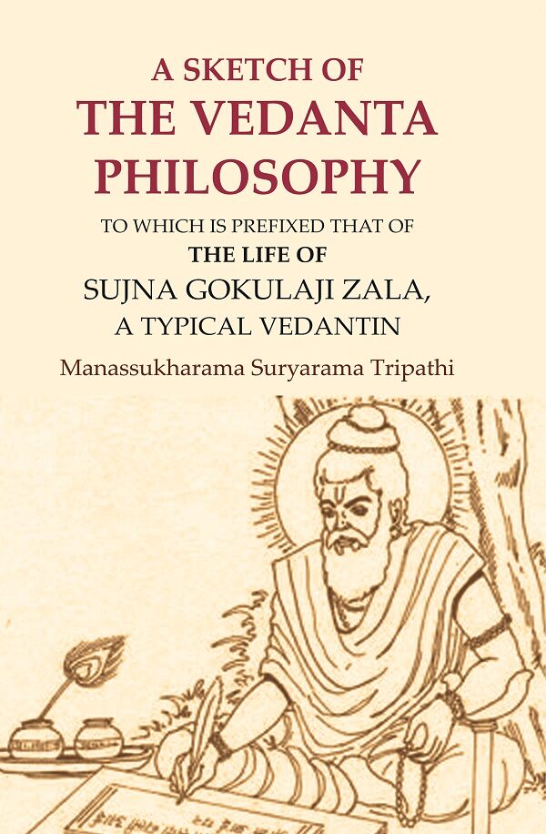 A Sketch of the Vedanta Philosophy: To which is Prefixed that of the Life of Sujna Gokulaji Zala, A Typical Vedantin