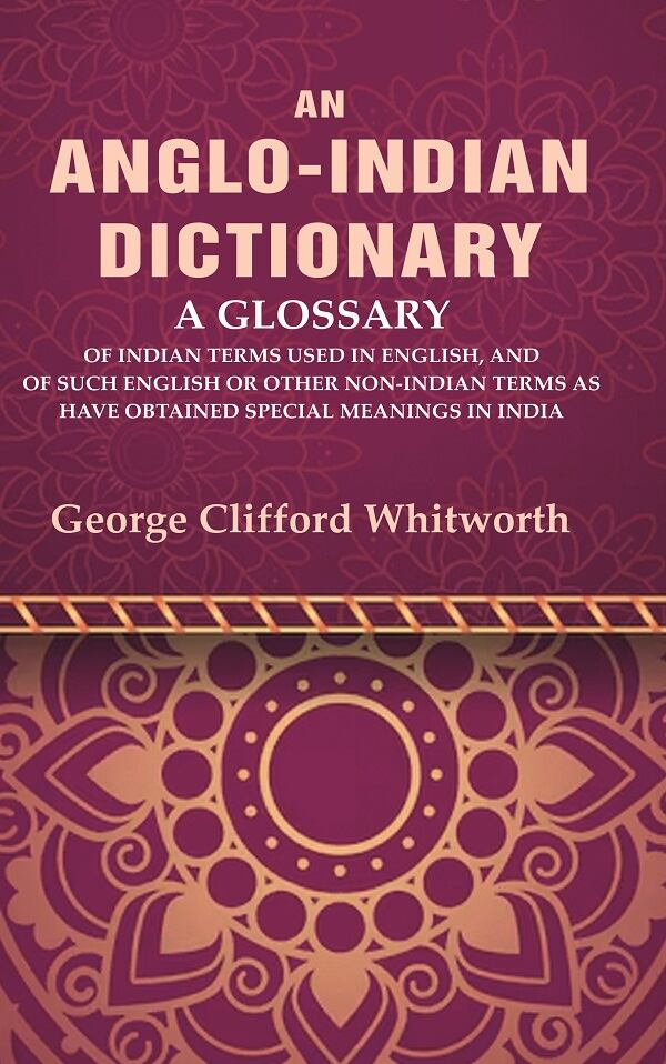 An Anglo-Indian Dictionary: A Glossary of Indian Terms Used in English ...