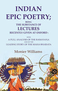 Indian Epic Poetry; Being the Substance of Lectures Recently Given at Oxford: With a Full Analysis of the Rámáyaṇa and of the Leading Story of the Mahá-Bhárata