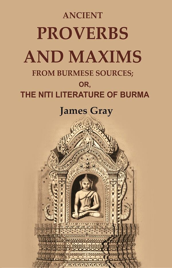 Ancient Proverbs and Maxims from Burmese Sources: Or, the Nîti Literature of Burma