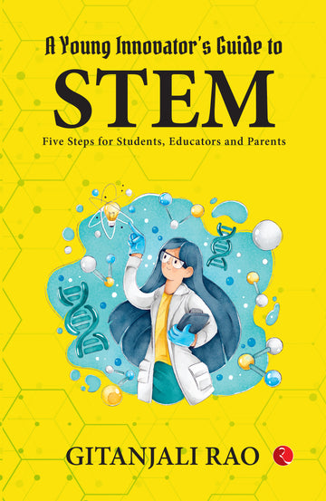 A Young Innovator’s Guide to STEM : Five Steps for Students, Educators and Parents