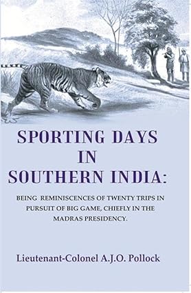 Sporting days in Southern India: being Reminiscences of Twenty Trips in Pursuit of Big Game, Chiefly in the Madras presidency
