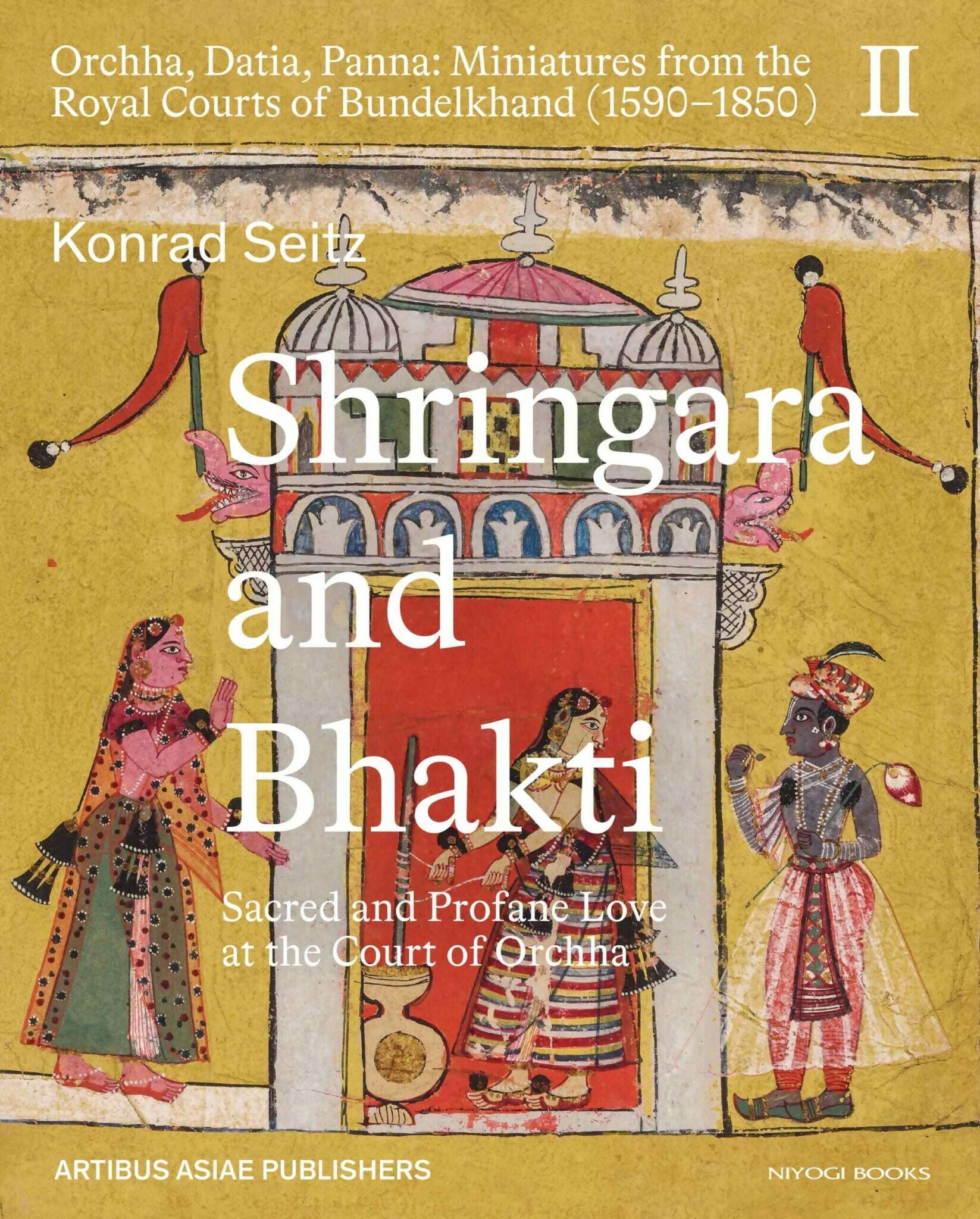 Shringara and Bhakti: Sacred and Profane Love at the Court of Orchha Vol II (H.B)