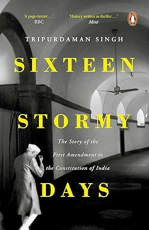 Sixteen Stormy Days The Story of the First Amendment to the Constituion of India