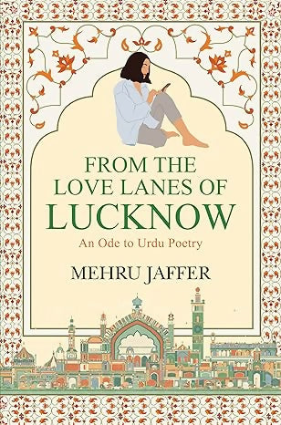 From the Love Lanes of Lucknow - An Ode to Urdu Poetry