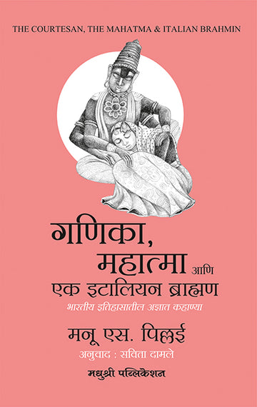 The Courtesan The Mahatma And The Italian Brahmin Manu S Pillai (Marathi)
