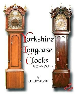 An Exhibition Of Yorkshire Grandfather Clocks - Yorkshire Longcase Clocks And Their Makers from 1720 to 1860: Pt. 1