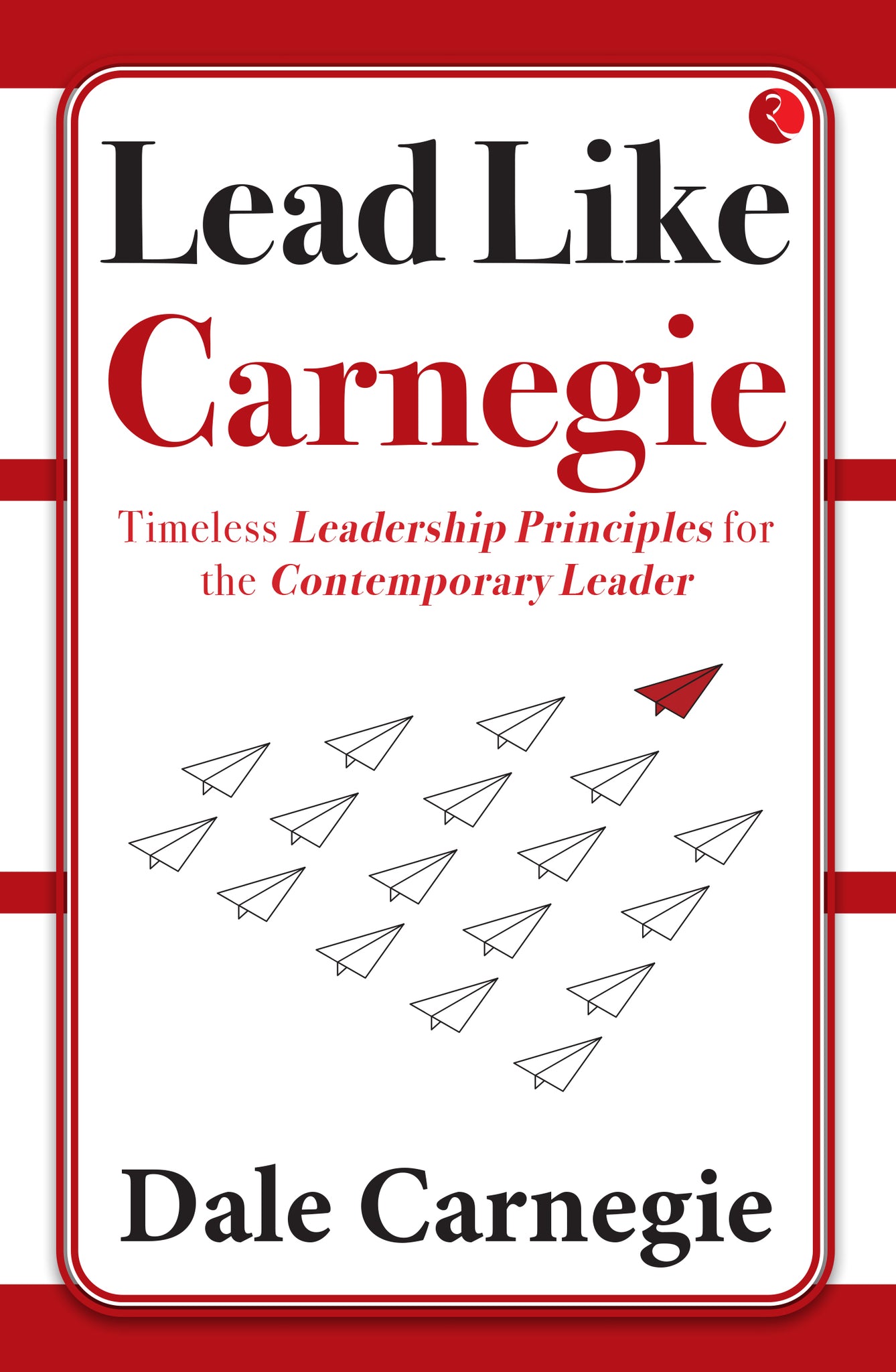 Lead Like Carnegie: Timeless Leadership Principles for the Contemporary Leader