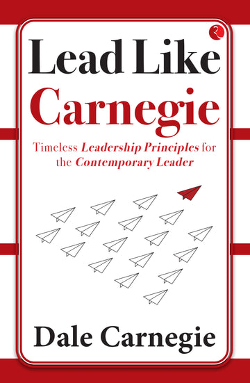 Lead Like Carnegie: Timeless Leadership Principles for the Contemporary Leader