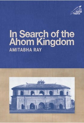 In Search of the Ahom Kingdom