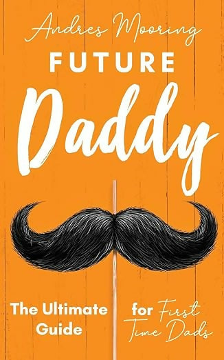 Future Daddy the Ultimate Guide for First Time Dads