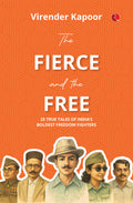 THE FIERCE AND THE FREE: 25 TRUE TALES OF INDIA’S BOLDEST FREEDOM FIGHTERS