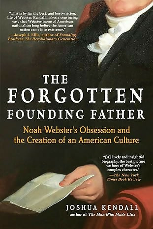The Forgotten Founding Father: Noah Webster'S Obsession And The Creation Of An American Culture