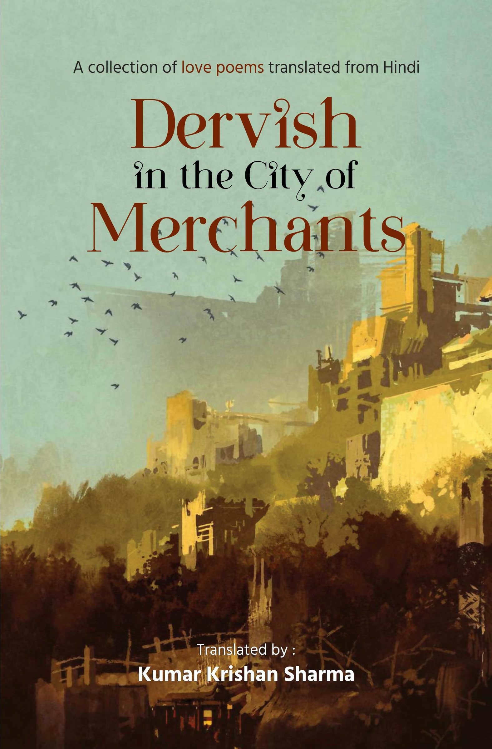 DERVISH IN THE CITY OF MERCHANTS | A collection of love poems translated from Hindi