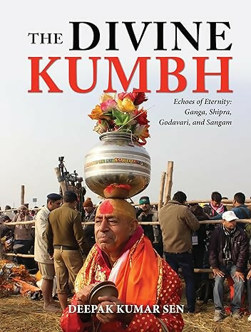 The Divine Kumbh: Echoes of Eternity: Ganga, Shipra, Godavari, and Sangam