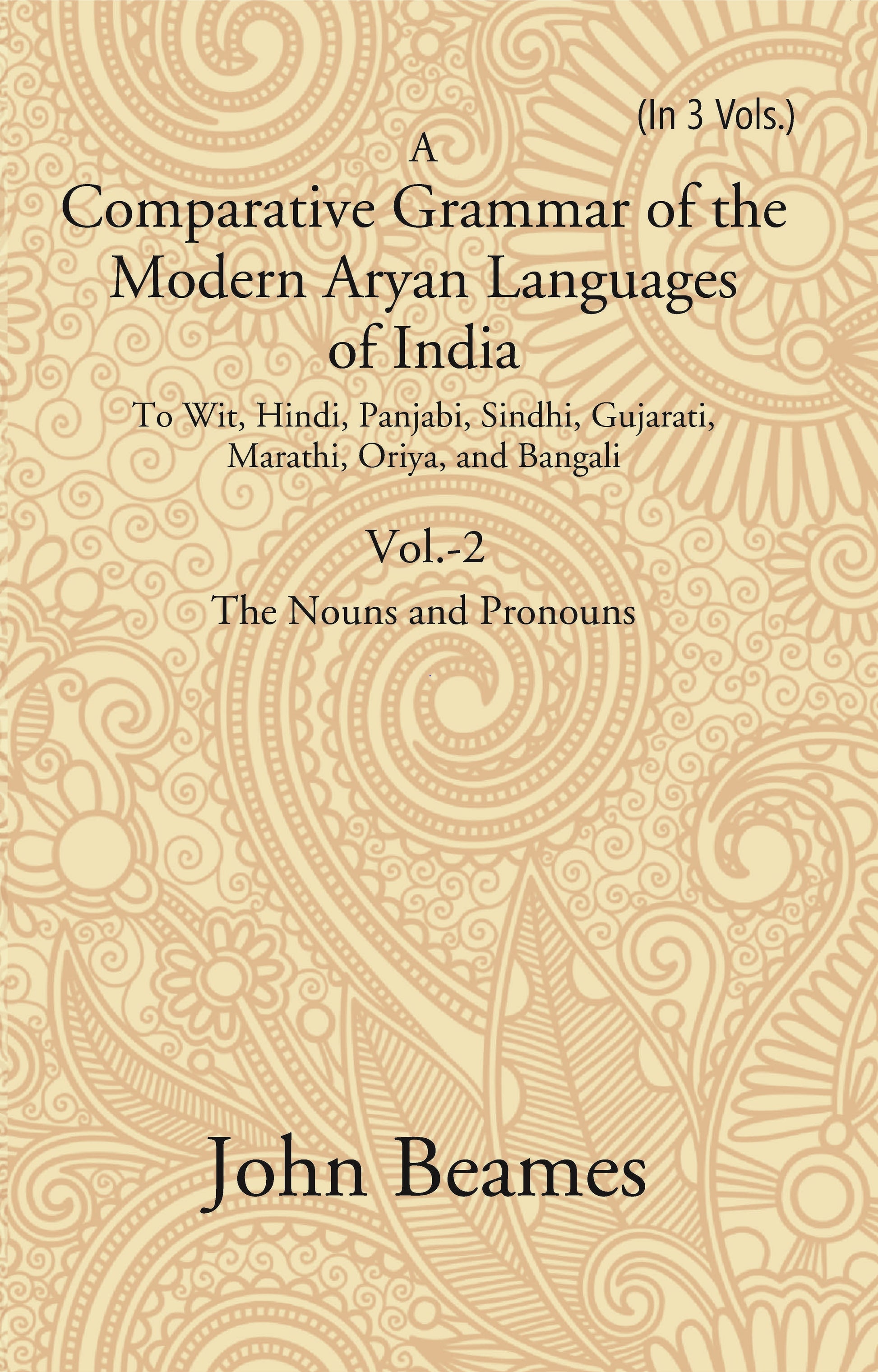 A Comparative Grammar of the Modern Aryan Languages of India: To Wit, Hindi, Panjabi, Sindhi, Gujarati, Marathi, Oriya, and Bangali (The Noun and Pronoun) Volume 2nd