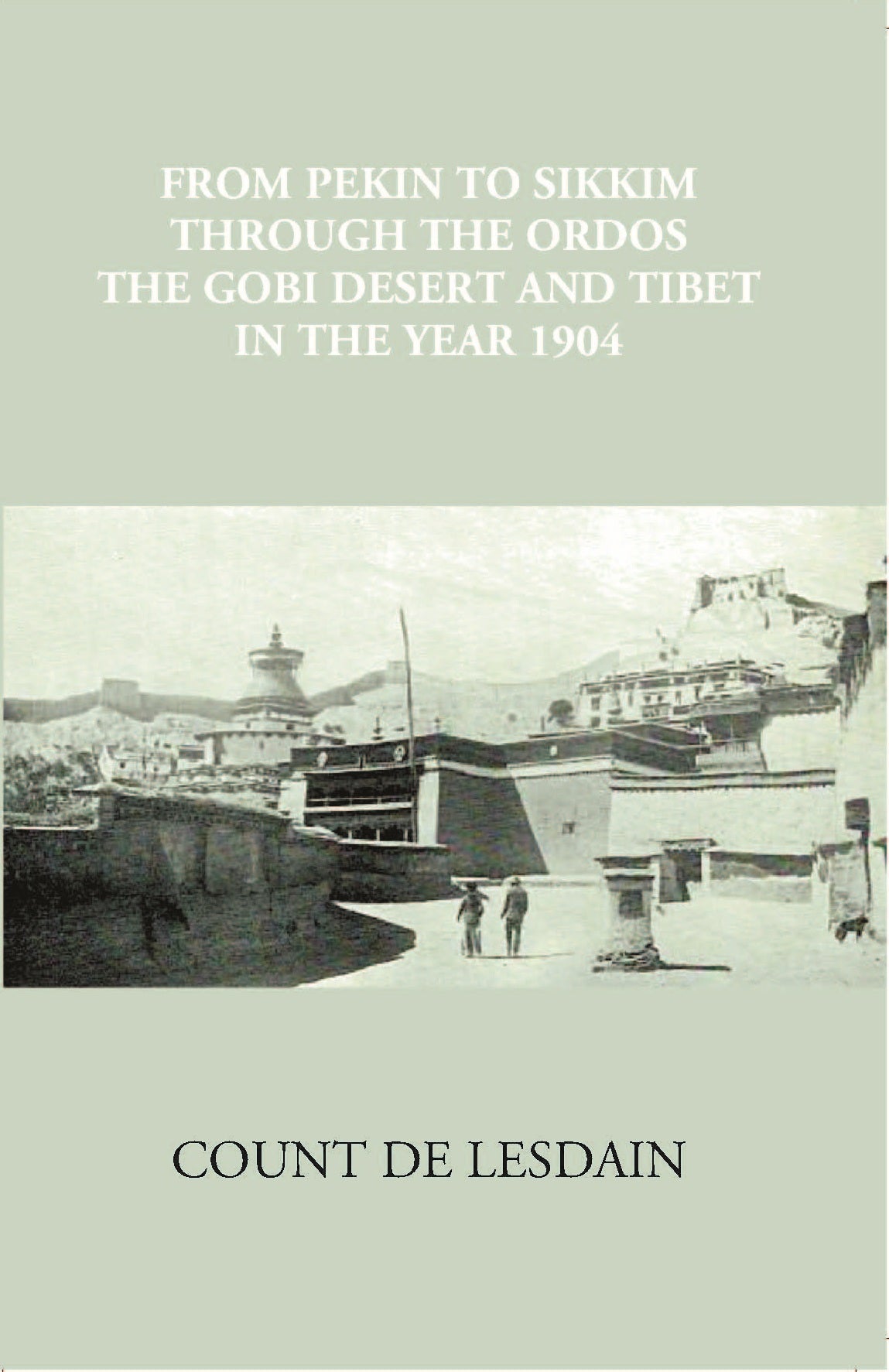 From Pekin To Sikkim Through The Ordos, The Gobi Desert, And Tibet