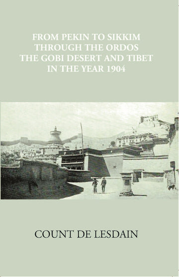 From Pekin To Sikkim Through The Ordos, The Gobi Desert, And Tibet