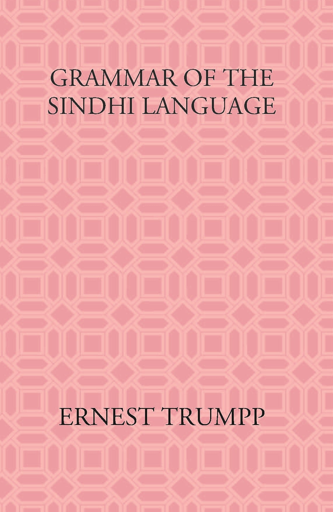 Grammar Of The Sindhi Language: Compared With The Sanskrit-Prakrit And The Cognate Indian Vernaculars