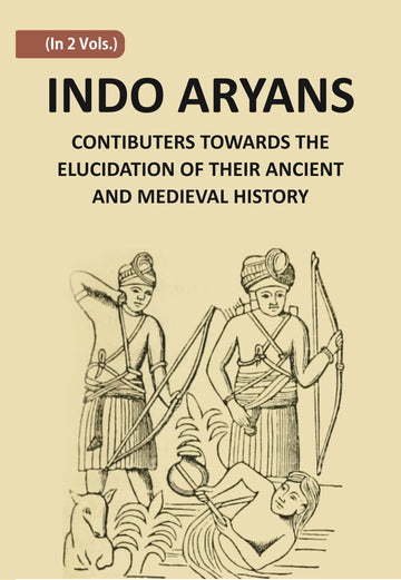Indo-Aryans: Contributions Towards The Elucidation Of Their Ancient And Mediaeval History Volume Vol. 1st