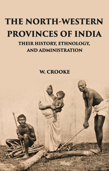 The North - Western Provinces Of India: Their History, Ethnology, And Administration