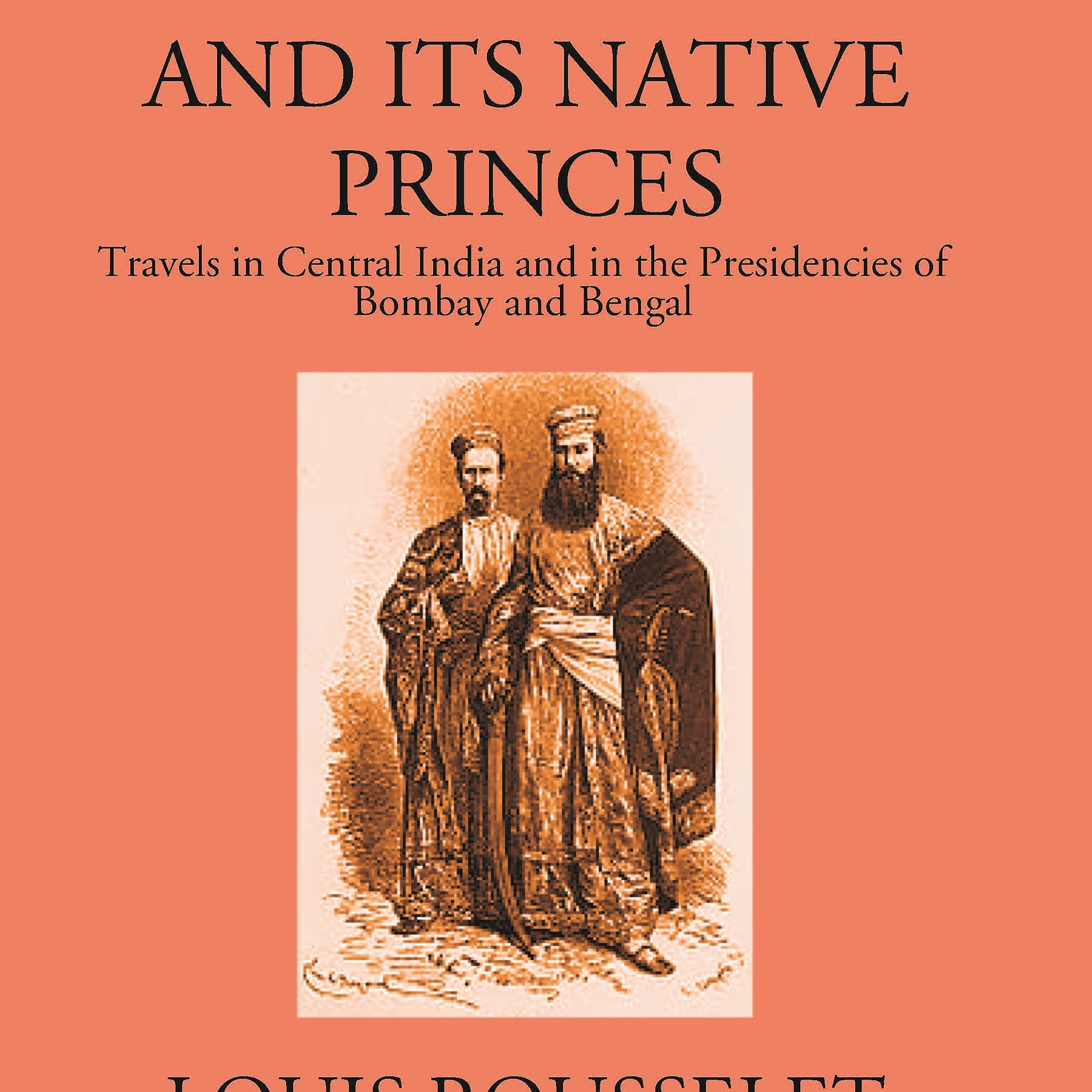 India And Its Native Princes: Travels In Central India And In The Presidencies Of Bombay And Bengal1864-1865