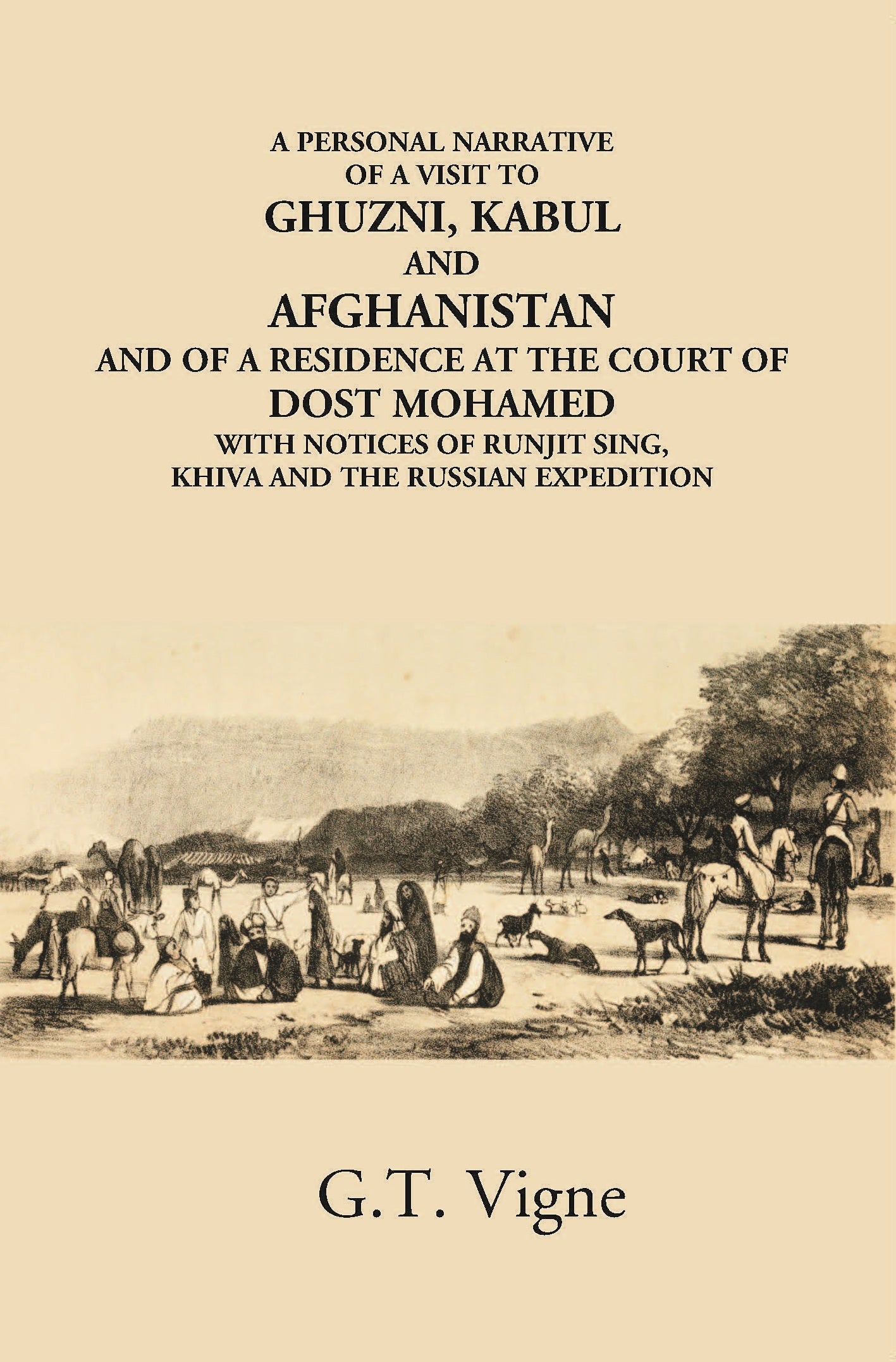 A Personal Narrative Of A Visit To Ghuzni, Kabul And Afghanistan And Of A Residence At The Court Of Dost Mohamed With Notices Of Runjit Sing, Khiva And The Russian Expedition