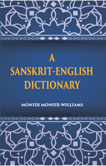 A Sanskrit-English Dictionary Etymologically And Philologically Arranged With Special Reference To Greek, Latin, Gothic, German, Anglo-Saxon And Other Cognate Indo-European Languages